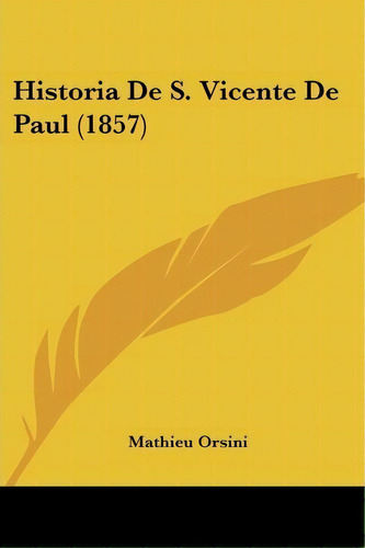 Historia De S. Vicente De Paul (1857), De Mathieu Orsini. Editorial Kessinger Publishing, Tapa Blanda En Español