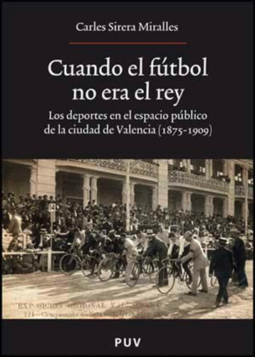 Cuando El Fútbol No Era El Rey, De Carles Sirera Miralles. Editorial Publicacions De La Universitat De València, Tapa Blanda En Español, 2007