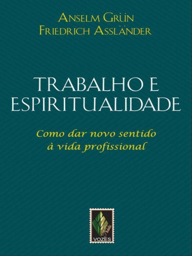 Trabalho E Espiritualidade: Como Dar Novo Sentido À Vida Profissional, De Grun, Anselm / Asslander, Friedrich. Editora Vozes Nobilis, Capa Mole, Edição 1ª Edição - 2014 Em Português