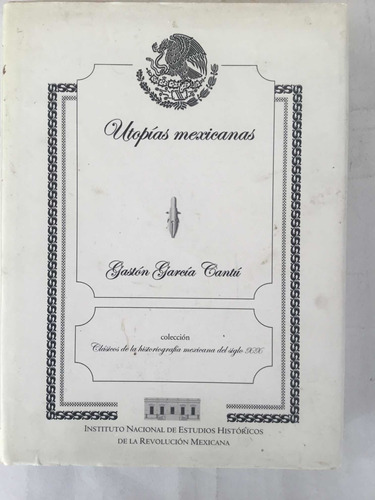 Utopías Mexicanas Gastón Garcia Cantú