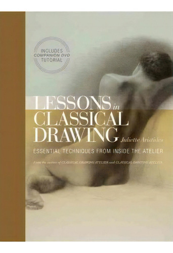 Lessons In Classical Drawing, De Juliette Aristides. Editorial Watson-guptill Publications, Tapa Dura En Inglés