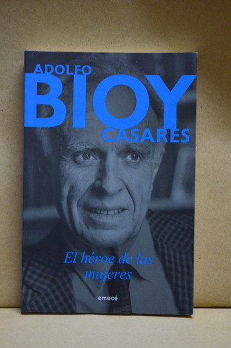 El Héroe De Las Mujeres. Adolfo Bioy Casares. Emecé. /s