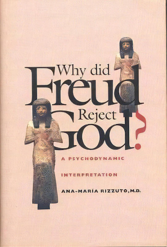 Why Did Freud Reject God? : A Psychodynamic Interpretation, De Ana-maria Rizzuto. Editorial Yale University Press, Tapa Dura En Inglés, 1998