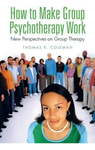 How To Make Group Psychotherapy Work : New Perspectives On Group Therapy, De Thomas R Coleman. Editorial Xlibris, Tapa Blanda En Inglés