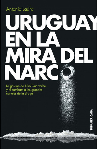 Uruguay En La Mira Del Narco. La Gestion De Julio Guarte...