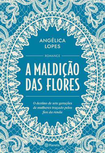A maldição das flores: O destino de sete gerações de mulheres traçado pelos fios da renda, de Lopes, Angélica. Editorial Planeta, capa mole em português, 2022