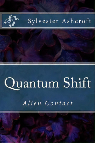 Quantum Shift : Alien Contact, De Sylvester/s Ashcroft/a. Editorial Createspace Independent Publishing Platform, Tapa Blanda En Inglés