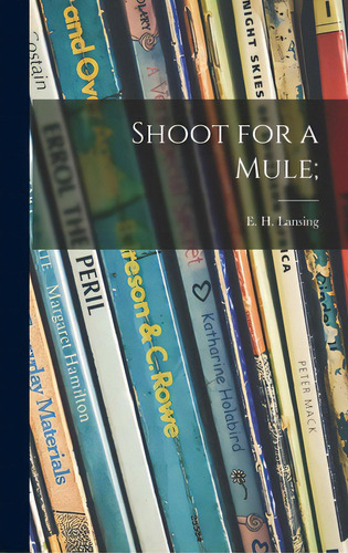 Shoot For A Mule;, De Lansing, E. H. (elisabeth Hubbard) 1.. Editorial Hassell Street Pr, Tapa Dura En Inglés