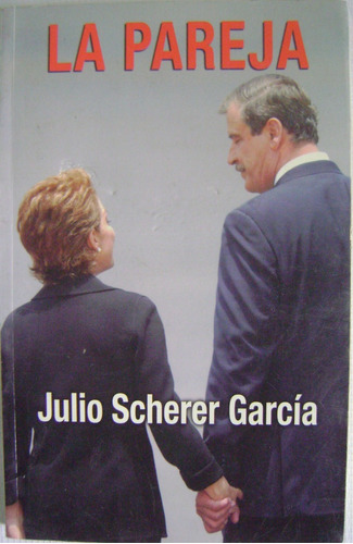 La Pareja. Vicente Fox Martha Sahagún - Julio Scherer García