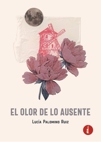 Libro El Olor De Lo Ausente - Palomino Ruiz, Lucã­a