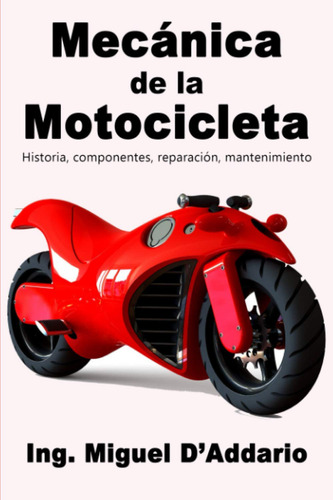 Mecánica De La Motocicleta: Historia, Componentes, Reparación, Mantenimiento, De D'addario, Miguel., Vol. 1. Editorial Independently Published, Tapa Pasta Blanda, Edición 1 En Español, 2020
