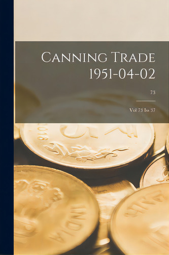 Canning Trade 02-04-1951: Vol 73, Iss 37; 73, De Anonymous. Editorial Hassell Street Pr, Tapa Blanda En Inglés