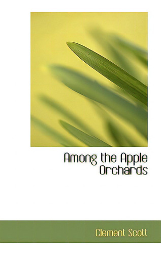 Among The Apple Orchards, De Scott, Clement., Vol. 1. Editorial Bibliobazaar, Tapa Blanda En Inglés