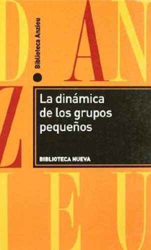 La dinámica de los grupos pequeños, de Anzieu, Didier. Editorial Biblioteca Nueva, tapa blanda en español, 2006