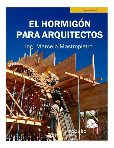 El Hormigón Para Arquitectos. Ing. Marcelo Mastropietro