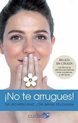 ¡no Te Arrugues!: Belleza Sin Cirugía: Las Técnicas Dermocos