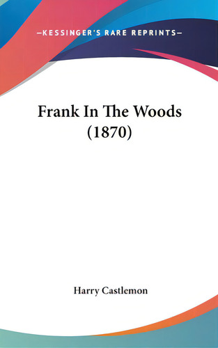 Frank In The Woods (1870), De Castlemon, Harry. Editorial Kessinger Pub Llc, Tapa Dura En Inglés
