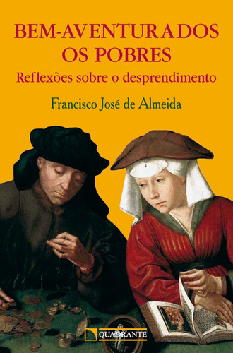 Bem-aventurados os pobres: Reflexões sobre o desprendimento, de Almeida, Francisco José de. Quadrante Editora, capa mole em português, 2010