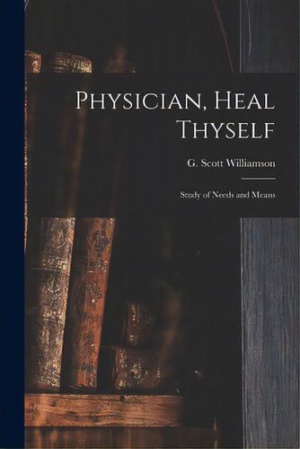 Physician, Heal Thyself: Study Of Needs And Means, De Williamson, G. Scott (george Scott). Editorial Hassell Street Pr, Tapa Blanda En Inglés