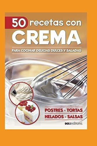 Libro : 50 Recetas Con Crema Para Cocinar Delicias Dulces  