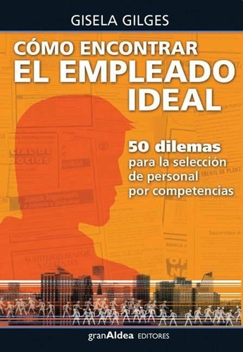 Como Encontrar El Empleado Ideal- 50 Dilemas Para La Selecci