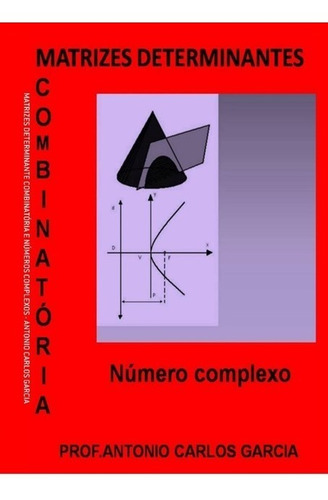 Matrizes determinantes combinatória Nº Complexos, de ANTONIO CARLOS GARCIA. Série Não aplicável Editora Clube de Autores, capa mole, edição 1 em português, 2022