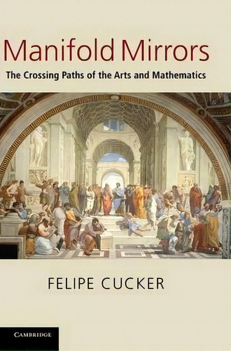 Manifold Mirrors : The Crossing Paths Of The Arts And Mathematics, De Felipe Cucker. Editorial Cambridge University Press, Tapa Dura En Inglés