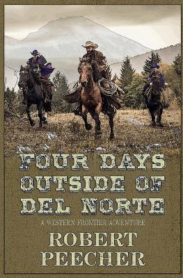 Libro Four Days Outside Of Del Norte : A Western Frontier...