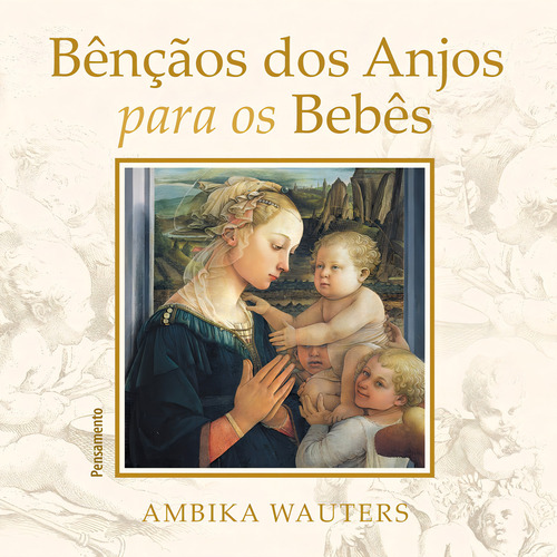 Bencãos dos Anjos para oos Bebês, de Ambika Wauters. Editora Pensamento em português