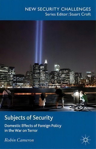 Subjects Of Security : Domestic Effects Of Foreign Policy In The War On Terror, De R. Cameron. New Security Challenges, Vol. 1. Editorial Palgrave Macmillan, Tapa Dura En Inglés