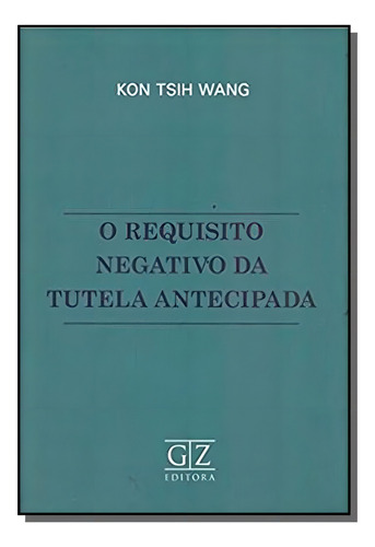 Requisito Negativo Da Tutela Antecipada, De Wang, Kon Tsih. Editora Gz Editora, Capa Mole Em Português, 2021