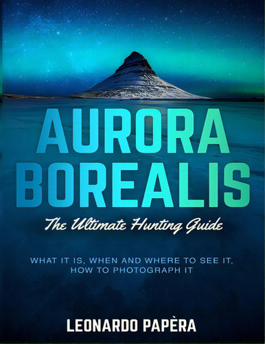 Aurora Borealis: The Ultimate Hunting Guide, De Papera, Leonardo. Editorial Createspace, Tapa Blanda En Inglés