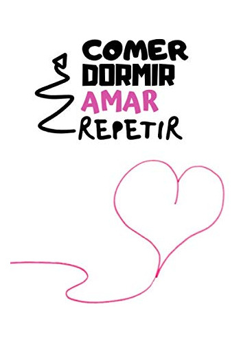 Comer Dormir Amar Y Repetir: Diario 137 Paginas | Cuaderno D