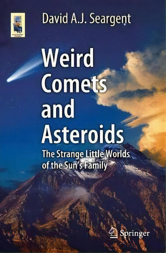 Weird Comets And Asteroids : The Strange Little Worlds Of The Sun's Family, De David A. J. Seargent. Editorial Springer International Publishing Ag, Tapa Blanda En Inglés