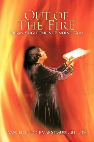 Out Of The Fire, De Evangelist Eddie Mae Strauss Cbt D Th. Editorial Authorhouse, Tapa Blanda En Inglés