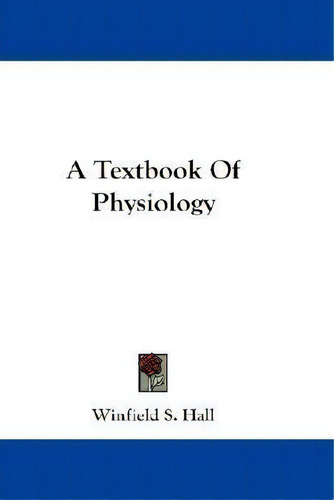 A Textbook Of Physiology, De Winfield S. Hall., Vol. 1. Editorial Kessinger Publishing Co, Tapa Blanda En Inglés
