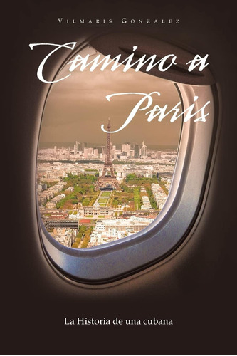 Libro: Camino A Paris: La Historia De Una Cubana (spanish Ed