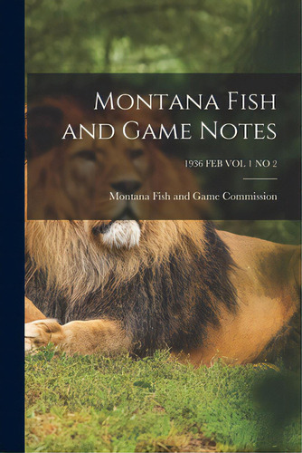 Montana Fish And Game Notes; 1936 Feb Vol 1 No 2, De Montana Fish And Game Commission. Editorial Hassell Street Pr, Tapa Blanda En Inglés