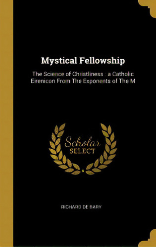 Mystical Fellowship: The Science Of Christliness: A Catholic Eirenicon From The Exponents Of The M, De Bary, Richard De. Editorial Wentworth Pr, Tapa Dura En Inglés