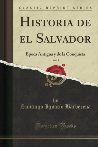 Libro: Historia De El Salvador, Vol. 1 (classic Reprint): Ep