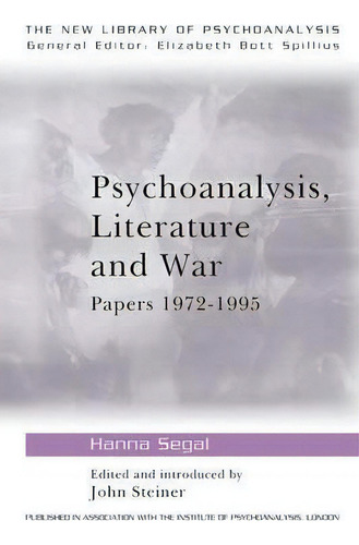 Psychoanalysis, Literature And War: Papers 1972-1995, De Hanna Segal. The New Library Of Psychoanalysis, Vol. 1. Editorial Taylor Francis Ltd, Tapa Blanda En Inglés