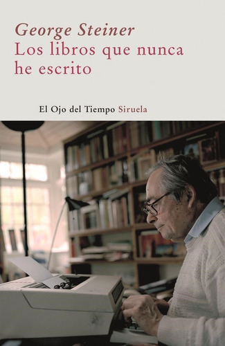Libros Que Nunca He Escrito - George Steiner - Siruela