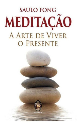 Meditação: A Arte De Viver O Presente, De Fong, Saulo. Editora Madras, Capa Mole, Edição 1ª Edição - 2018 Em Português