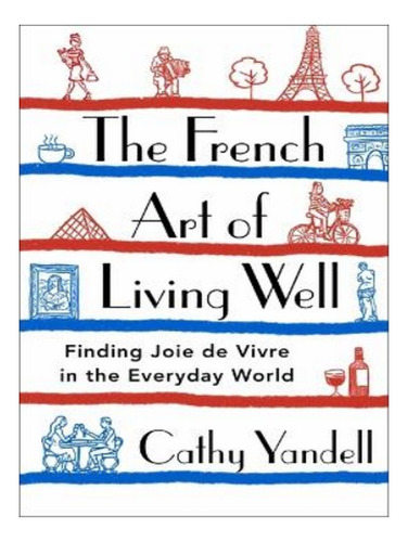 The French Art Of Living Well - Cathy Yandell. Eb17