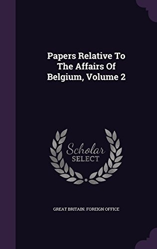 Papers Relative To The Affairs Of Belgium, Volume 2