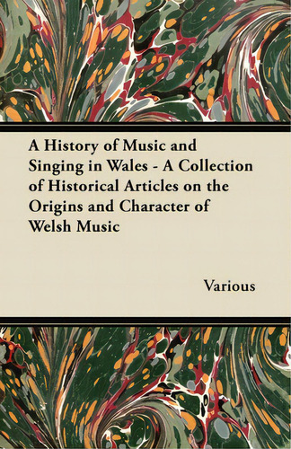 A History Of Music And Singing In Wales - A Collection Of Historical Articles On The Origins And ..., De Various. Editorial Oakley Pr, Tapa Blanda En Inglés