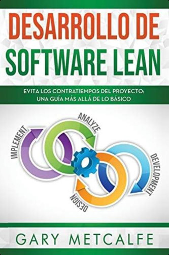 Desarrollo De Software Lean: Evita Los Contratiempos Del Proyecto: Una Guía Más Allá De Lo Básico (spanish Edition), De Metcalfe, Gary. Editorial Independently Published, Tapa Blanda En Español