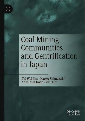 Coal Mining Communities And Gentrification In Japan, De Tai Wei Lim. Editorial Springer Verlag, Singapore, Tapa Dura En Inglés