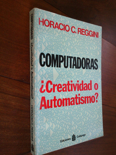Imagen 1 de 1 de Computadoras ¿creatividad O Automatismo? - Horacio Reggini
