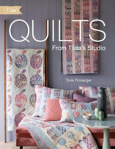 Quilts From Tilda's Studio : Tilda Quilts And Pillows To Sew With Love, De Tone Finnanger. Editorial David & Charles, Tapa Blanda En Inglés